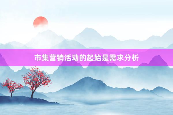 市集营销活动的起始是需求分析